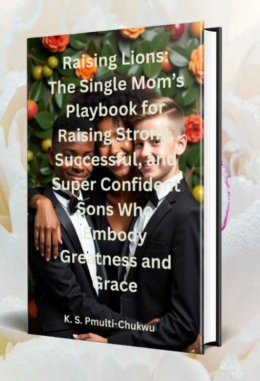 Raising Lions: The Single Mom’s Playbook for Raising Strong, Successful, and Super Confident Sons Who Embody Greatness and Grace